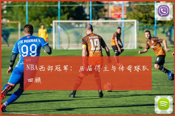 NBA西部冠军:历届得主与传奇球队回顾