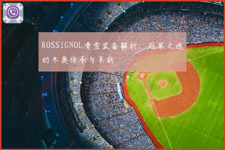 ROSSIGNOL滑雪装备解析：冠军之选的冬奥传承与革新