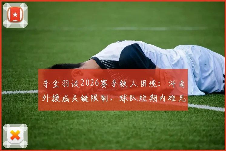 李金羽谈2026赛季铁人困境:河南外援成关键限制,球队短期内难见根本性转变