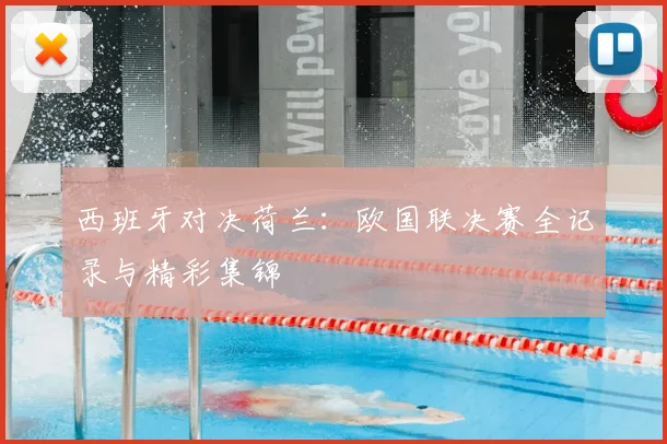 西班牙对决荷兰:欧国联决赛全记录与精彩集锦
