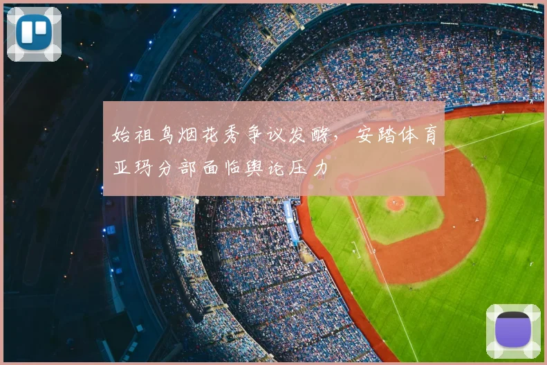 始祖鸟烟花秀争议发酵,安踏体育亚玛分部面临舆论压力
