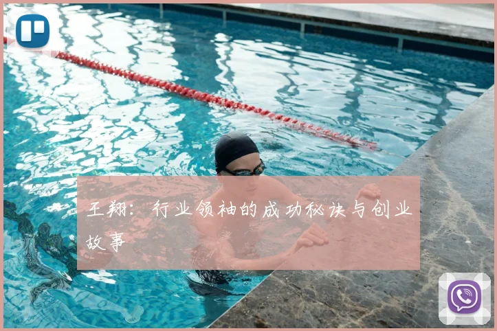 王翔：行业领袖的成功秘诀与创业故事